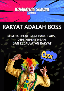 RAKYAT ADALAH BOSS. SEGERA PECAT PARA BADUT ABS, DEMI KEPENTINGAN DAN KEDAULATAN RAKYAT